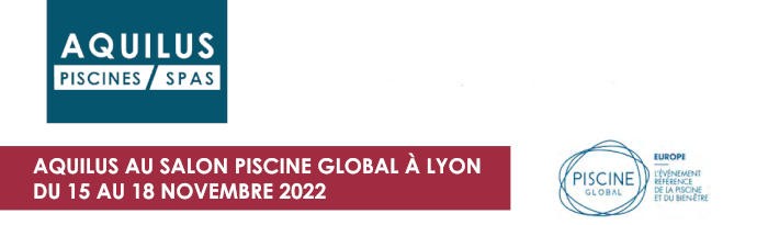Aquilus Piscines et Spas participe au Salon Piscine Global Europe 2022