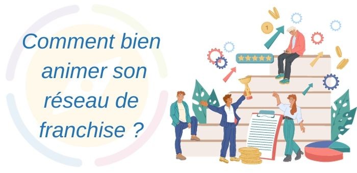 Comment animer un réseau de franchise ?