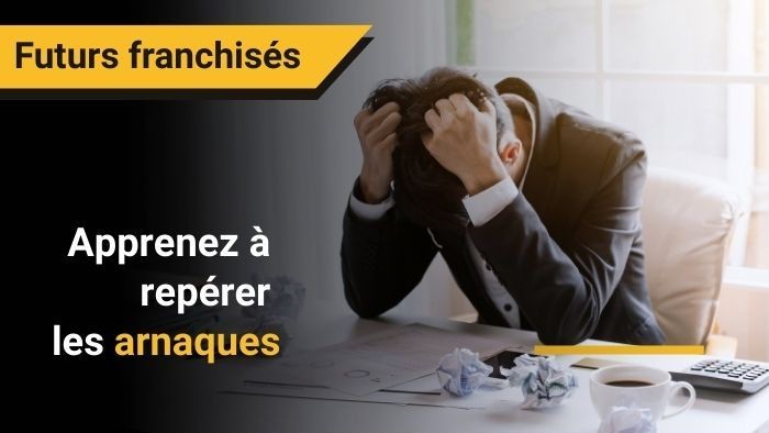 Futurs franchisés : apprenez à repérer les arnaques